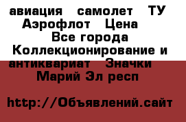 1.2) авиация : самолет - ТУ 144 Аэрофлот › Цена ­ 49 - Все города Коллекционирование и антиквариат » Значки   . Марий Эл респ.